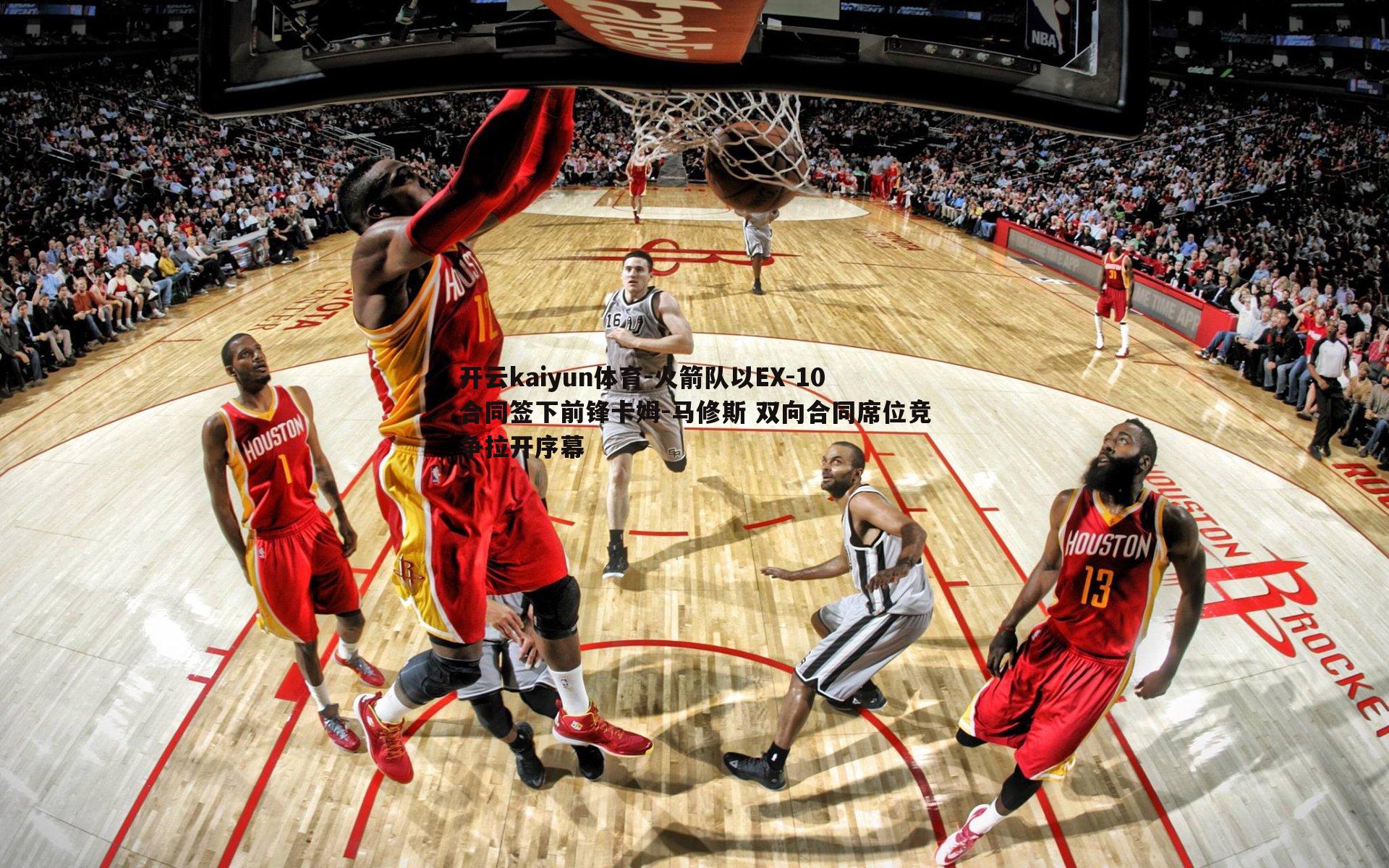 火箭队以EX-10合同签下前锋卡姆-马修斯 双向合同席位竞争拉开序幕