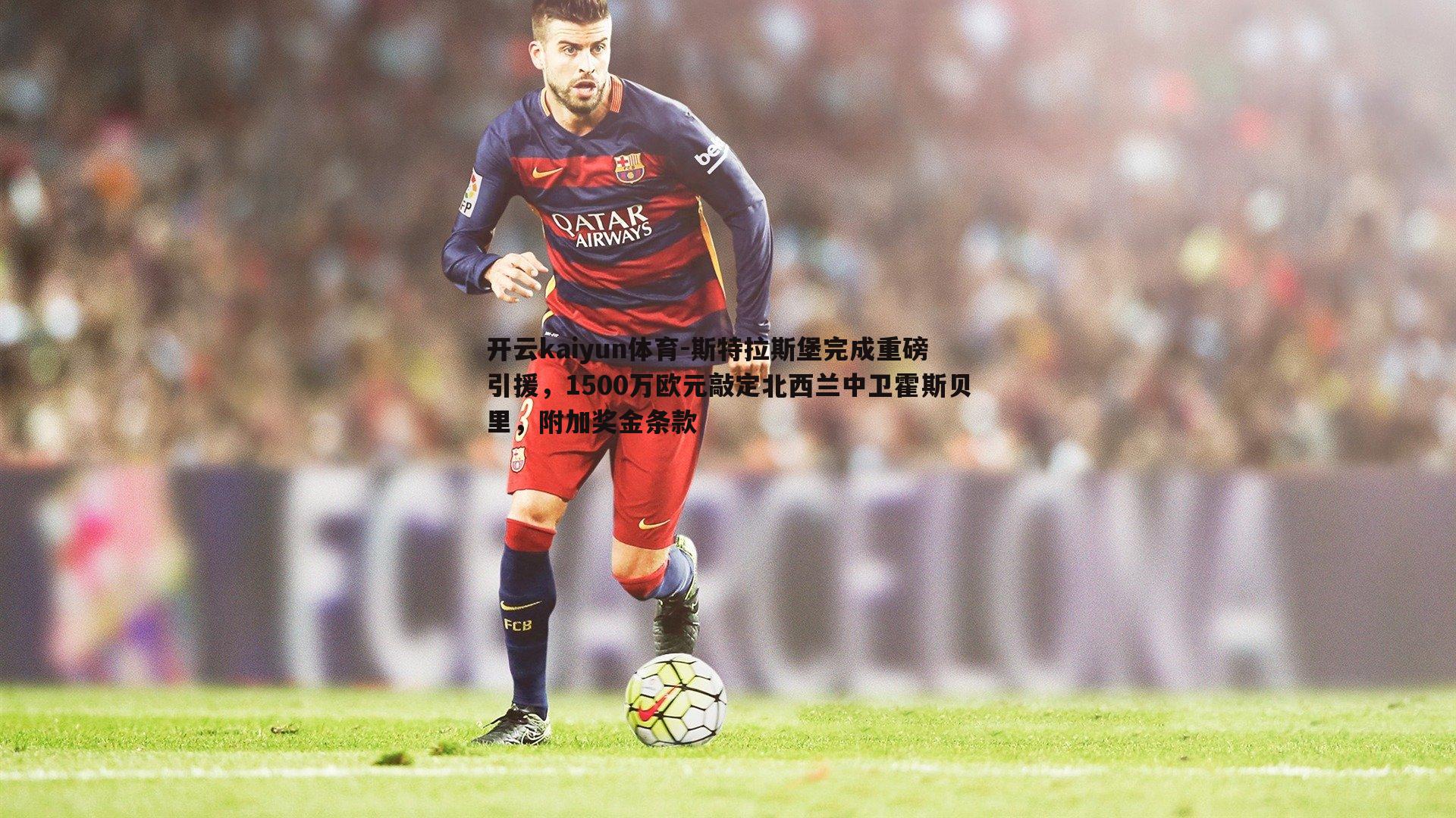斯特拉斯堡完成重磅引援，1500万欧元敲定北西兰中卫霍斯贝里，附加奖金条款